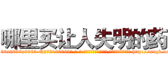 哪里买让人失明的药 (哪里买让人失明的药【电-186x2687x6963-Q278180069元-吉-药-业】我们做的是长期生意,靠的是老客户长期支持 http://sngk.net/2yPf8N
)