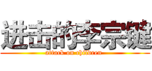 进击的李宗键 (attack on children )
