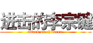 进击的李宗键 (attack on children )