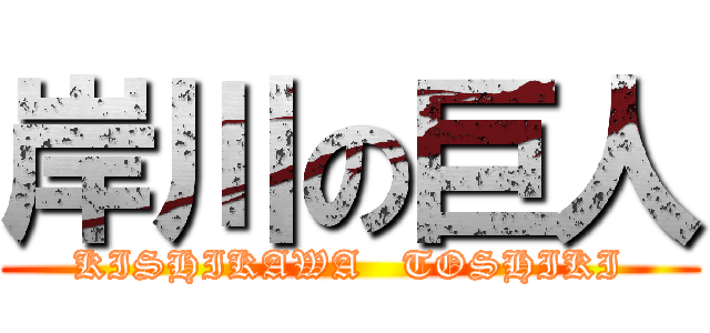 岸川の巨人 (KISHIKAWA   TOSHIKI)