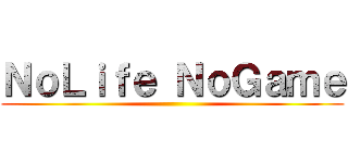 ＮｏＬｉｆｅ ＮｏＧａｍｅ ()