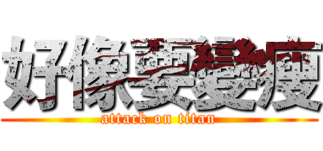 好像要變瘦 (attack on titan)