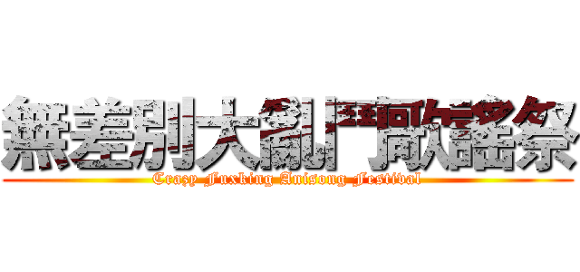 無差別大亂鬥歌謠祭 (Crazy Fuxking Anisong Festival)
