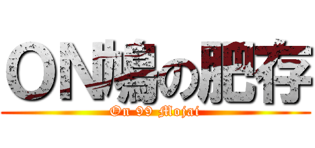 ＯＮ鳩の肥存 (On 99 Mojai)