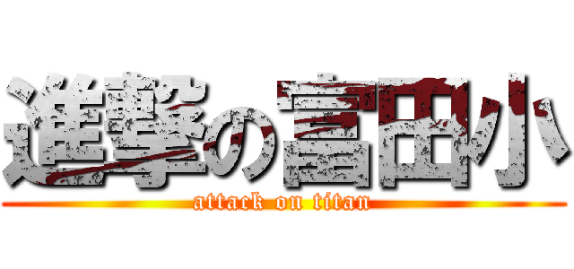 進撃の富田小 (attack on titan)