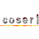 ｃｏｓｅｒ丨 ()