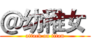 ＠幼稚女  (attack on titan)