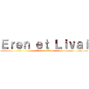 Ｅｒｅｎ ｅｔ Ｌｉｖａｉ (Eren et Livai)