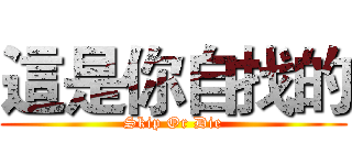 這是你自找的 (Skip Or Die)