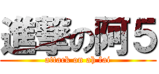 進撃の阿５ (attack on ah fai)