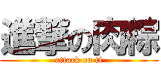 進撃の肉粽 (attack on ti)