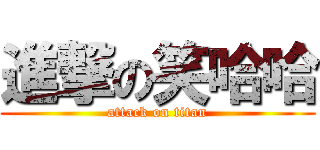 進撃の笑哈哈 (attack on titan)