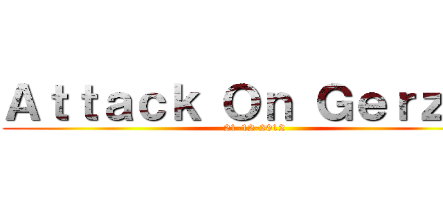 Ａｔｔａｃｋ Ｏｎ Ｇｅｒｚａｔ (21-12-2012)