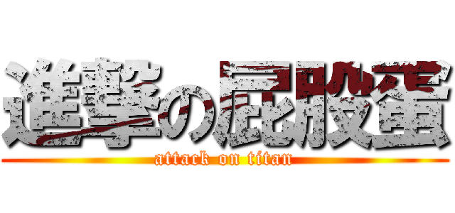 進撃の屁股蛋 (attack on titan)