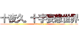 十夜久。十字妄想世界 (vain hope)