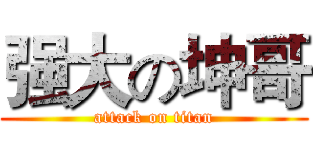 强大の坤哥 (attack on titan)
