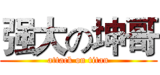 强大の坤哥 (attack on titan)