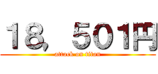 １８，５０１円 (attack on titan)