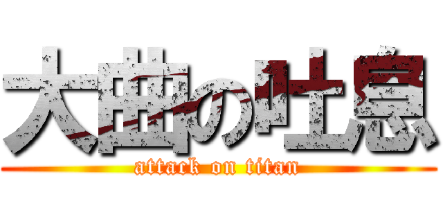 大曲の吐息 (attack on titan)