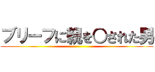 ブリーフに親を○された男 ()