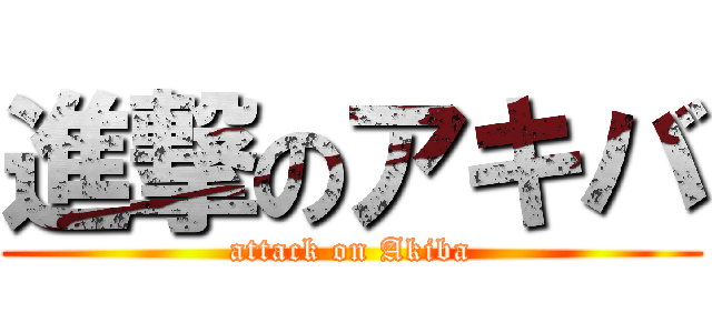 進撃のアキバ (attack on Akiba)