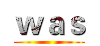 ｗａｓ ()