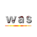 ｗａｓ ()