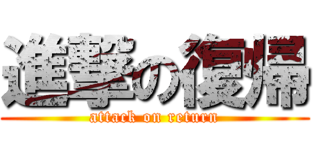 進撃の復帰 (attack on return)
