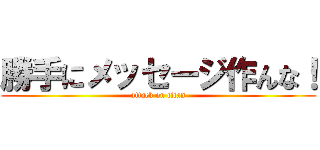 勝手にメッセージ作んな！ (attack on titan)