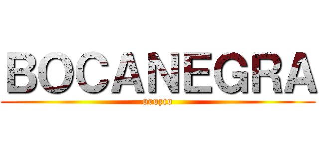 ＢＯＣＡＮＥＧＲＡ (orozco)