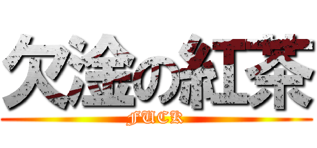 欠淦の紅茶 (FUCK)