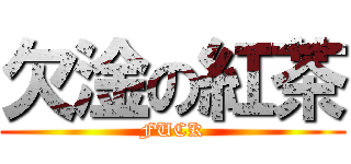 欠淦の紅茶 (FUCK)