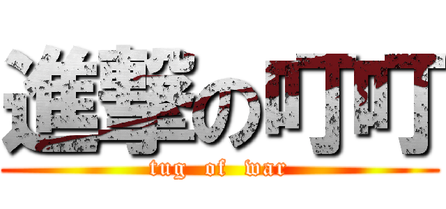 進撃の叮叮 (tug  of  war)