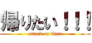 帰りたい！！！ (attack on titan)