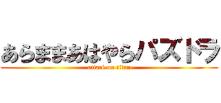 あらままあはやらパズドラ (attack on titan)