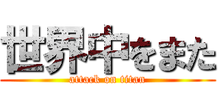 世界中をまた (attack on titan)