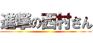 進撃の西村さん ()