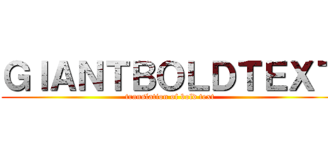 ＧＩＡＮＴＢＯＬＤＴＥＸＴ (translation of bold text)