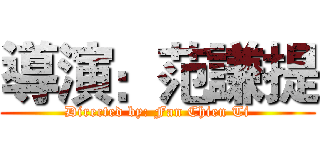導演：范謙提 (Directed by: Fan Chien Ti)
