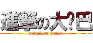 進撃の大雞巴 (attack on penis)