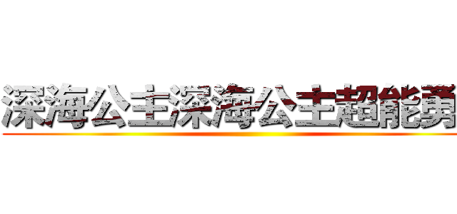 深海公主深海公主超能勇者 ()