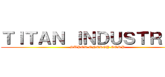 ＴＩＴＡＮ ＩＮＤＵＳＴＲＩＥＳ (SUPER ENERGY CORP.)