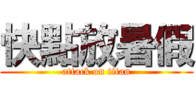 快點放暑假 (attack on titan)