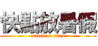 快點放暑假 (attack on titan)