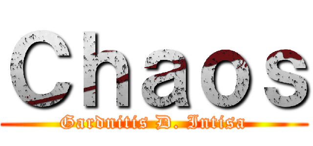 Ｃｈａｏｓ (Gardnitis D. Intisa)