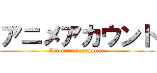 アニメアカウント (Account of animation)