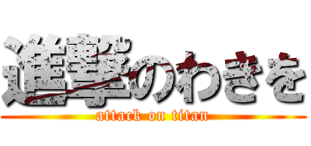 進撃のわきを (attack on titan)