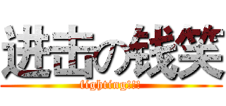 进击の钱笑 (fighting!!!)
