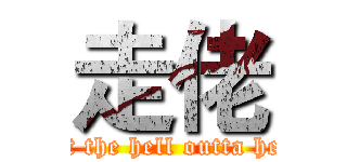 走佬 (Get the hell outta here)
