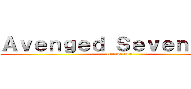 Ａｖｅｎｇｅｄ Ｓｅｖｅｎｆｏｌｄ (forever love)